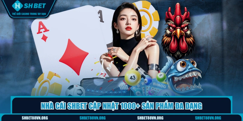 Nhà cái SHBET cập nhật 1000+ sản phẩm đa dạng