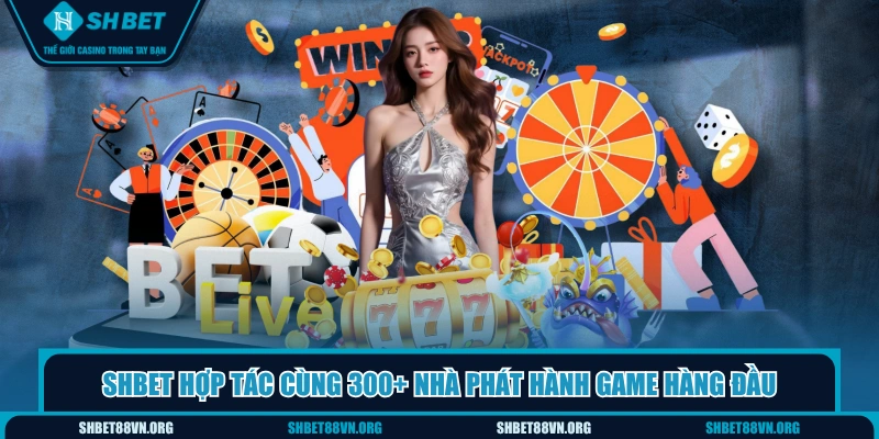SHBET hợp tác cùng 300+ nhà phát hành game hàng đầu